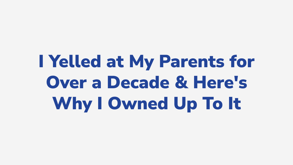 #1 - I Yelled at My Parents for Over a Decade & Here's Why I Owned Up To It