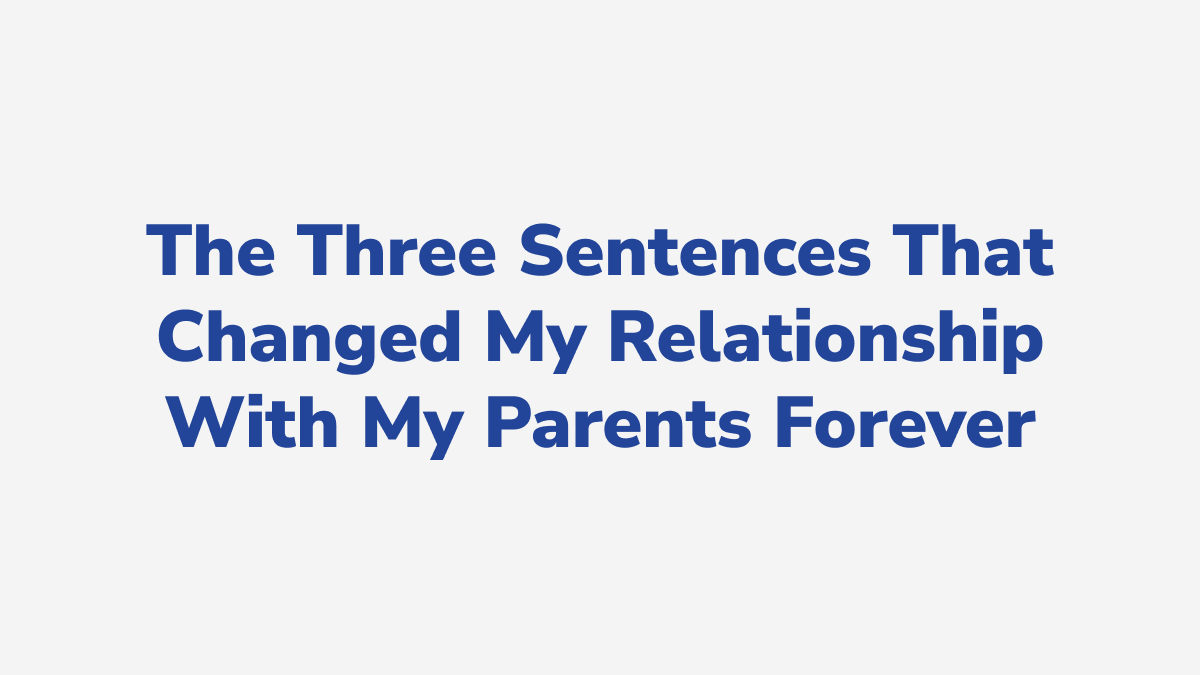 #2 - The Three Sentences That Changed My Relationship With My Parents Forever