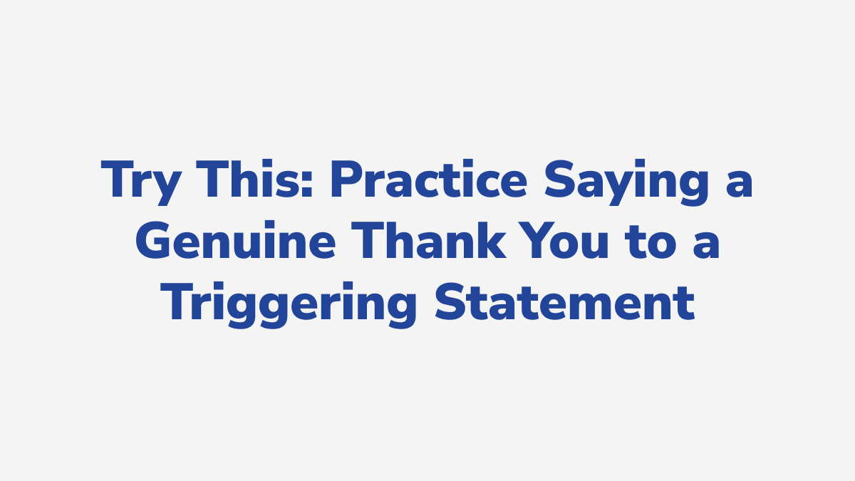 #22 - Try This: Practice Saying a Genuine Thank You to a Triggering Statement